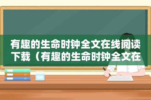 有趣的生命时钟全文在线阅读下载（有趣的生命时钟全文在线阅读无删减）