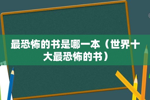 最恐怖的书是哪一本（世界十大最恐怖的书）