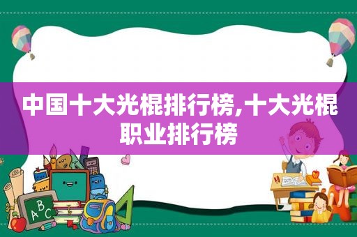 中国十大光棍排行榜,十大光棍职业排行榜