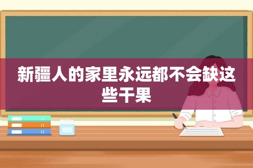 新疆人的家里永远都不会缺这些干果