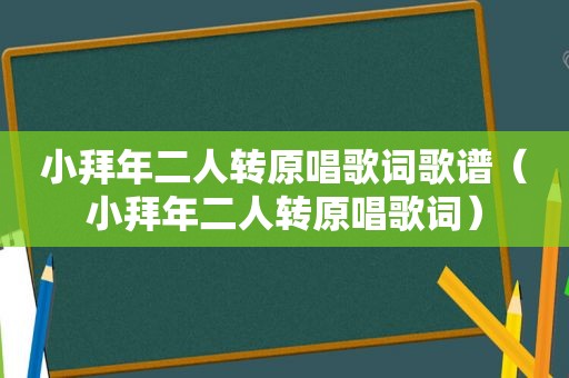 小拜年二人转原唱歌词歌谱（小拜年二人转原唱歌词）