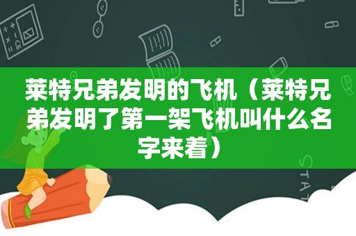 莱特兄弟发明的飞机（莱特兄弟发明了第一架飞机叫什么名字来着）