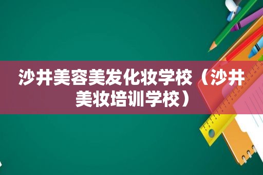 沙井美容美发化妆学校（沙井美妆培训学校）