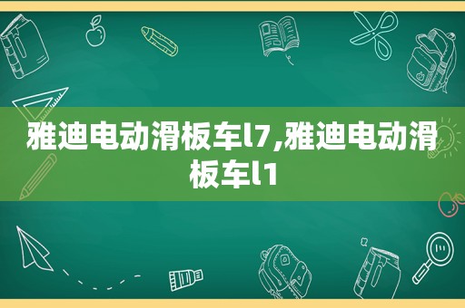 雅迪电动滑板车l7,雅迪电动滑板车l1