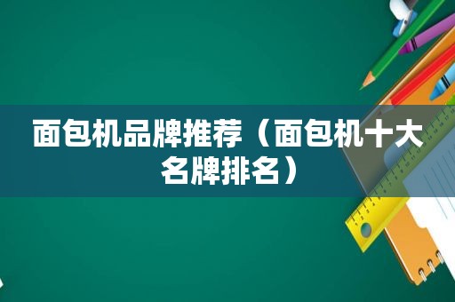 面包机品牌推荐（面包机十大名牌排名）