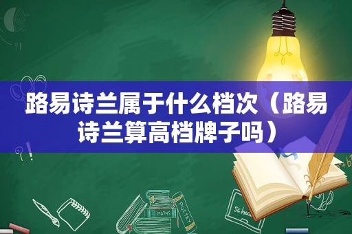 路易诗兰属于什么档次（路易诗兰算高档牌子吗）