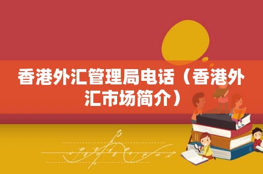 香港外汇管理局电话（香港外汇市场简介）