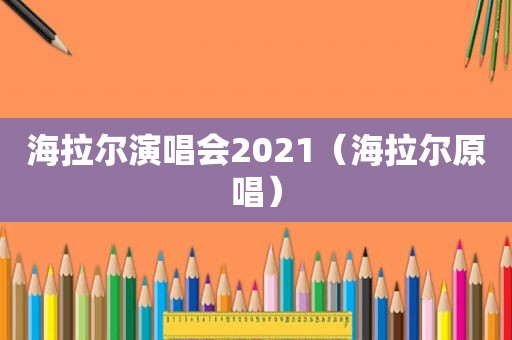 海拉尔演唱会2021（海拉尔原唱）