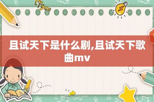 且试天下是什么剧,且试天下歌曲mv