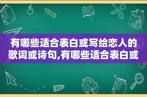 有哪些适合表白或写给恋人的歌词或诗句,有哪些适合表白或写给恋人的歌词或诗句的歌