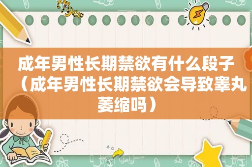 成年男性长期禁欲有什么段子（成年男性长期禁欲会导致睾丸萎缩吗）