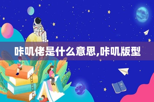 咔叽佬是什么意思,咔叽版型