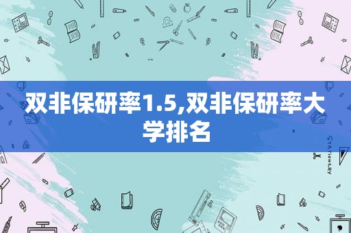 双非保研率1.5,双非保研率大学排名