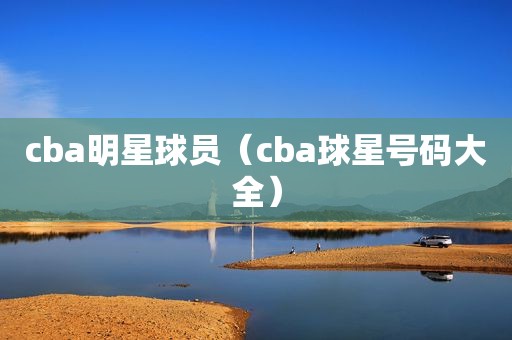 cba明星球员（cba球星号码大全）