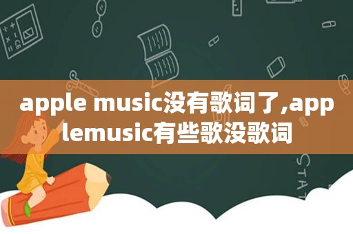 apple music没有歌词了,applemusic有些歌没歌词