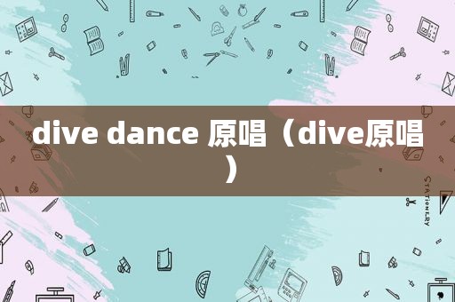 dive dance 原唱（dive原唱）