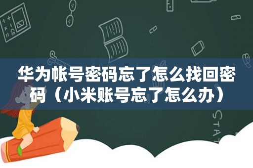 华为帐号密码忘了怎么找回密码（小米账号忘了怎么办）