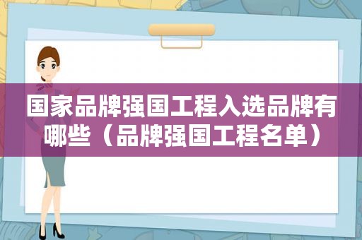 国家品牌强国工程入选品牌有哪些（品牌强国工程名单）