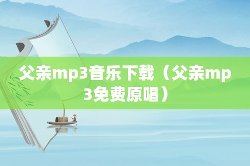 父亲mp3音乐下载（父亲mp3免费原唱）