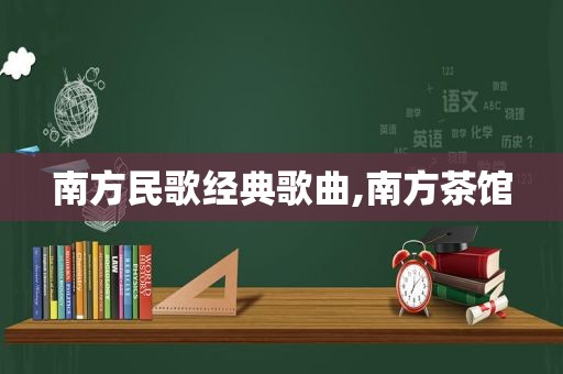 南方民歌经典歌曲,南方茶馆