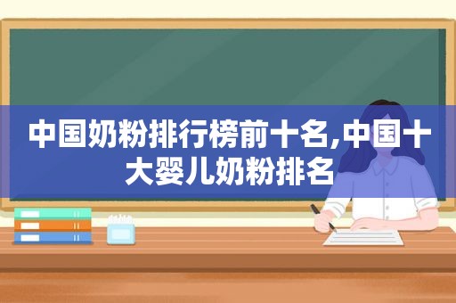 中国奶粉排行榜前十名,中国十大婴儿奶粉排名