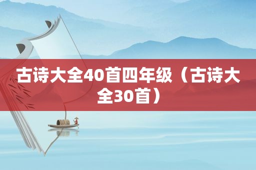 古诗大全40首四年级（古诗大全30首）