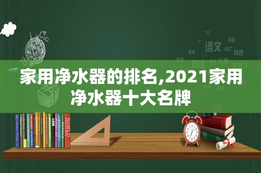 家用净水器的排名,2021家用净水器十大名牌