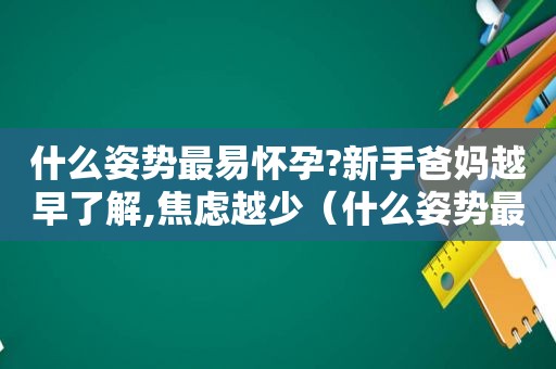 什么姿势最易怀孕?新手爸妈越早了解,焦虑越少（什么姿势最容易怀）