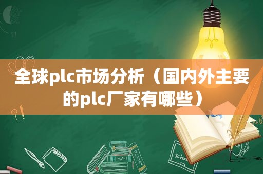 全球plc市场分析（国内外主要的plc厂家有哪些）