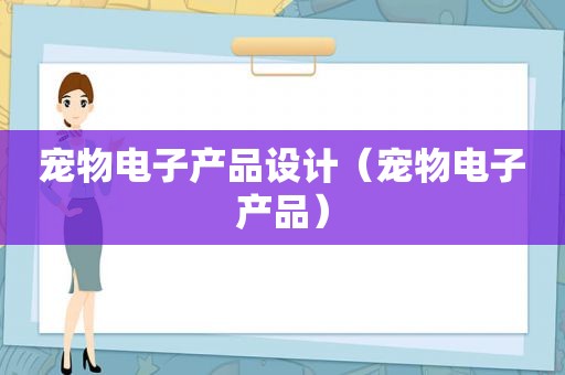 宠物电子产品设计（宠物电子产品）