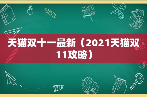 天猫双十一最新（2021天猫双11攻略）