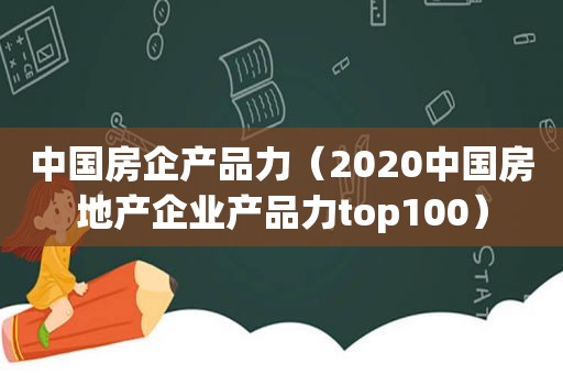 中国房企产品力（2020中国房地产企业产品力top100）