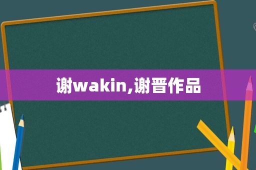 谢wakin,谢晋作品