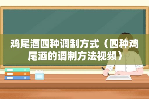 鸡尾酒四种调制方式（四种鸡尾酒的调制方法视频）