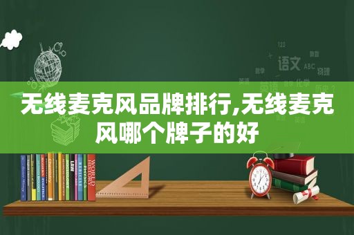 无线麦克风品牌排行,无线麦克风哪个牌子的好