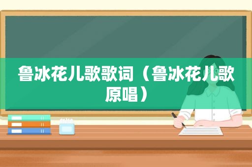 鲁冰花儿歌歌词（鲁冰花儿歌原唱）