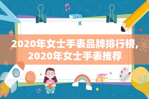 2020年女士手表品牌排行榜,2020年女士手表推荐