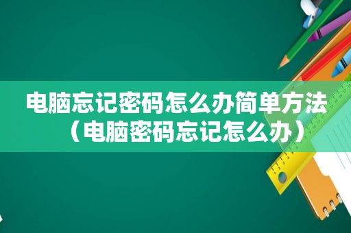 电脑忘记密码怎么办简单方法（电脑密码忘记怎么办）