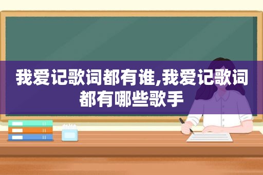 我爱记歌词都有谁,我爱记歌词都有哪些歌手