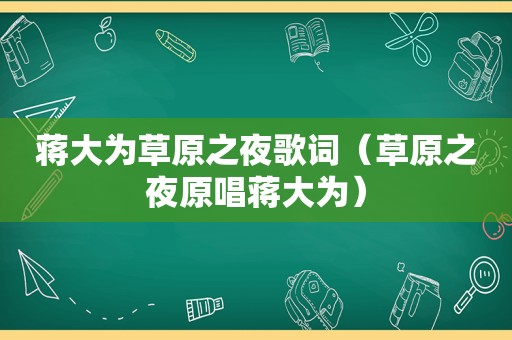 蒋大为草原之夜歌词（草原之夜原唱蒋大为）