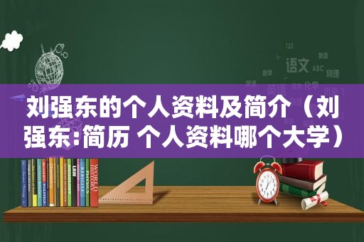 刘强东的个人资料及简介（刘强东:简历 个人资料哪个大学）