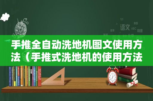 手推全自动洗地机图文使用方法（手推式洗地机的使用方法及注意事项）