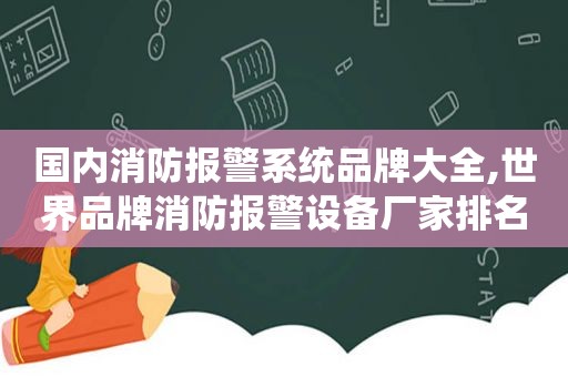 国内消防报警系统品牌大全,世界品牌消防报警设备厂家排名