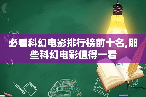 必看科幻电影排行榜前十名,那些科幻电影值得一看