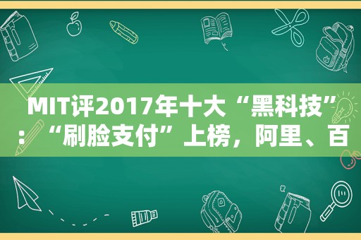 MIT评2017年十大“黑科技”：“刷脸支付”上榜，阿里、百度、Face++厉害了！