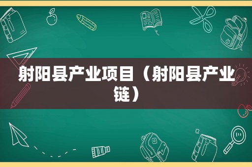 射阳县产业项目（射阳县产业链）