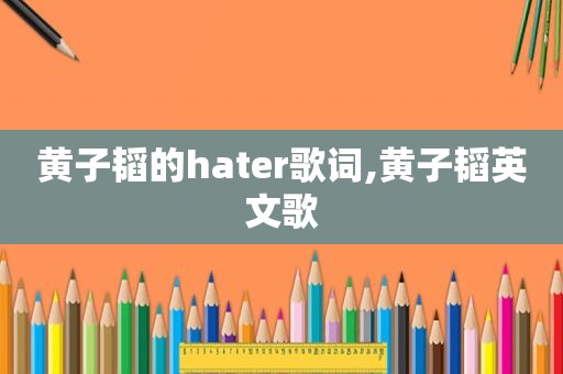 黄子韬的hater歌词,黄子韬英文歌