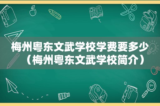 梅州粤东文武学校学费要多少（梅州粤东文武学校简介）