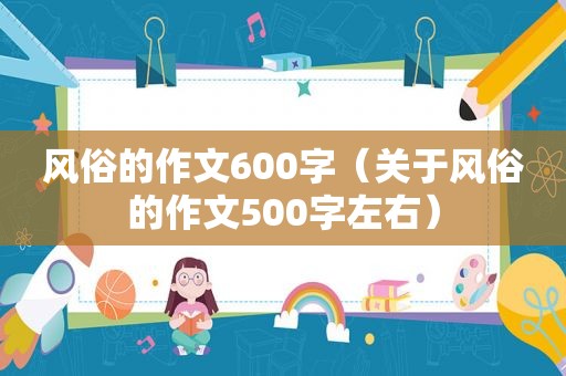 风俗的作文600字（关于风俗的作文500字左右）