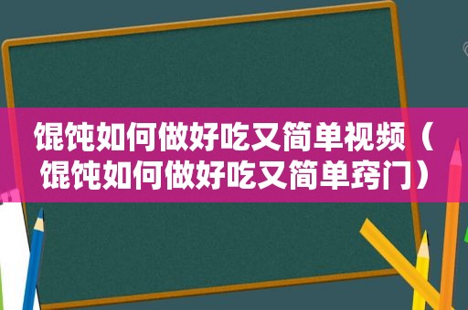 馄饨如何做好吃又简单视频（馄饨如何做好吃又简单窍门）